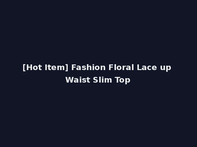 [Hot Item] Fashion Floral Lace up Waist Slim Top