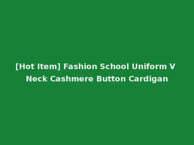 [Hot Item] Fashion School Uniform V Neck Cashmere Button Cardigan