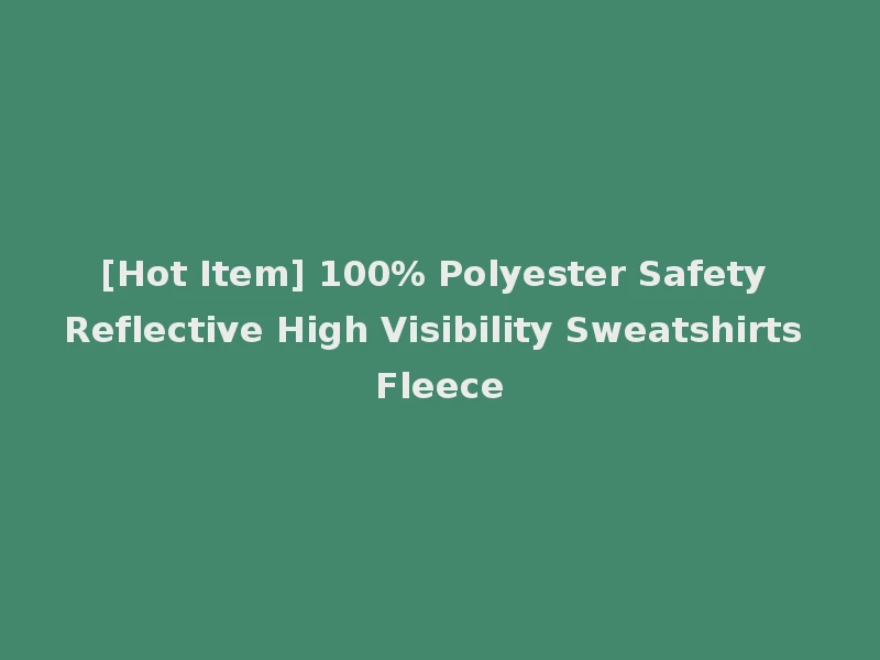 [Hot Item] 100% Polyester Safety Reflective High Visibility Sweatshirts Fleece