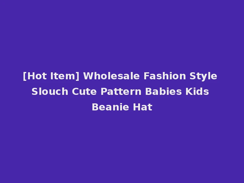 [Hot Item] Wholesale Fashion Style Slouch Cute Pattern Babies Kids Beanie Hat