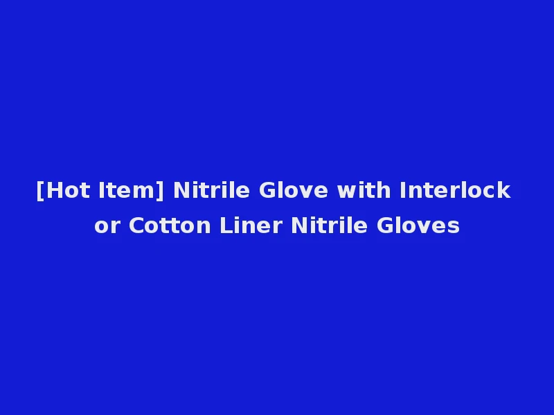 [Hot Item] Nitrile Glove with Interlock or Cotton Liner Nitrile Gloves