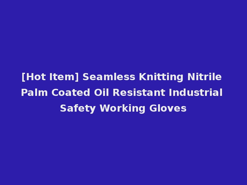 [Hot Item] Seamless Knitting Nitrile Palm Coated Oil Resistant Industrial Safety Working Gloves