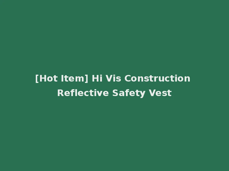 [Hot Item] Hi Vis Construction Reflective Safety Vest