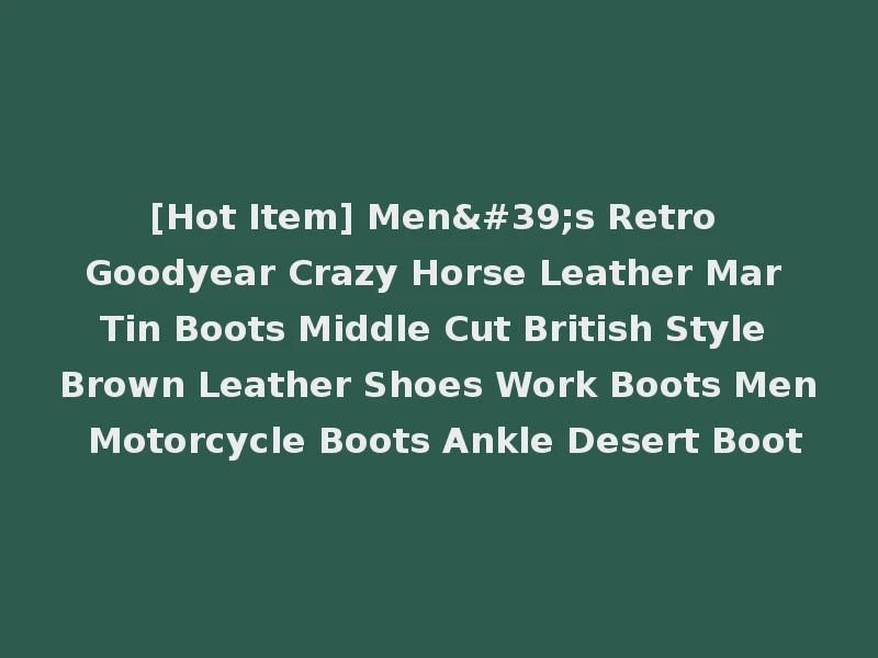 [Hot Item] Men's Retro Goodyear Crazy Horse Leather Mar Tin Boots Middle Cut British Style Brown Leather Shoes Work Boots Men Motorcycle Boots Ankle Desert Boot