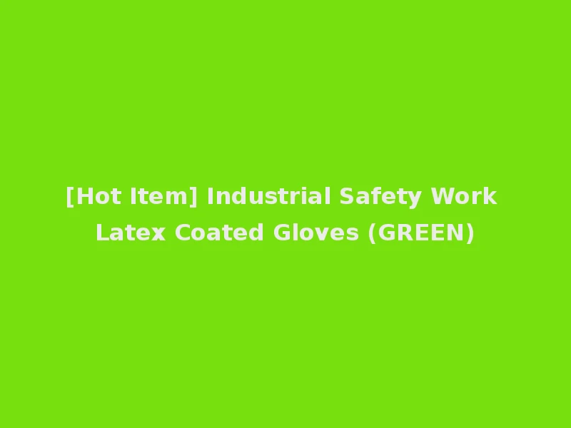 [Hot Item] Industrial Safety Work Latex Coated Gloves (GREEN)