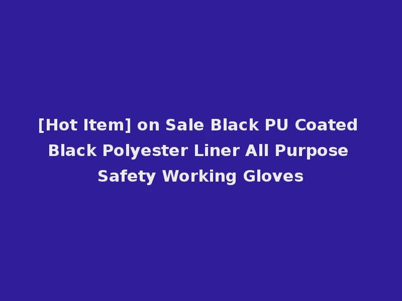 [Hot Item] on Sale Black PU Coated Black Polyester Liner All Purpose Safety Working Gloves