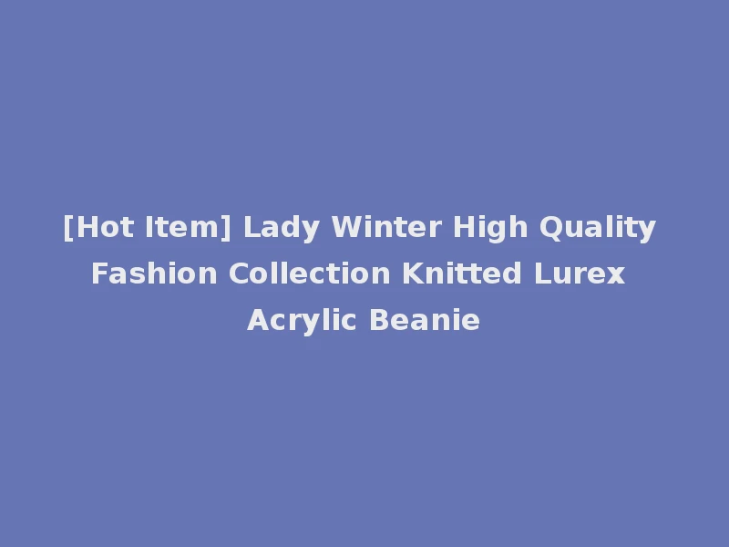 [Hot Item] Lady Winter High Quality Fashion Collection Knitted Lurex Acrylic Beanie