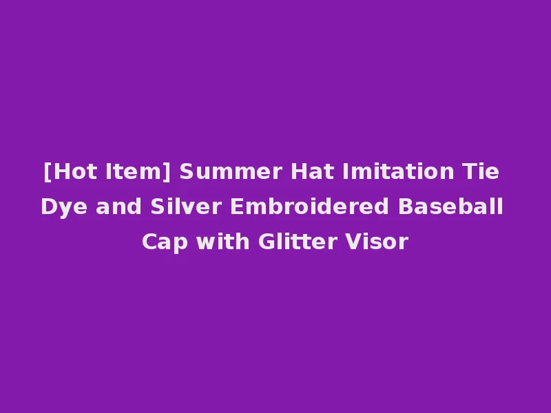 [Hot Item] Summer Hat Imitation Tie Dye and Silver Embroidered Baseball Cap with Glitter Visor
