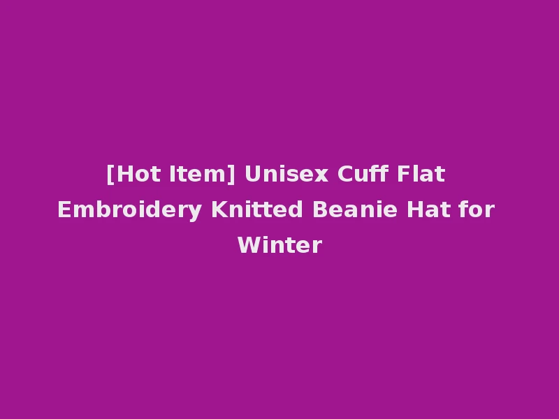 [Hot Item] Unisex Cuff Flat Embroidery Knitted Beanie Hat for Winter