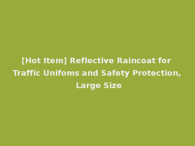 [Hot Item] Reflective Raincoat for Traffic Unifoms and Safety Protection, Large Size
