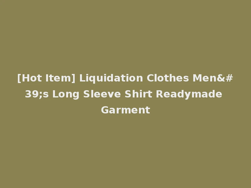[Hot Item] Liquidation Clothes Men's Long Sleeve Shirt Readymade Garment