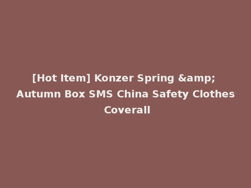 [Hot Item] Konzer Spring & Autumn Box SMS China Safety Clothes Coverall