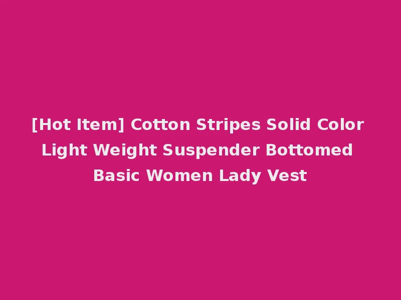 [Hot Item] Cotton Stripes Solid Color Light Weight Suspender Bottomed Basic Women Lady Vest