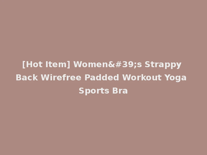 [Hot Item] Women's Strappy Back Wirefree Padded Workout Yoga Sports Bra