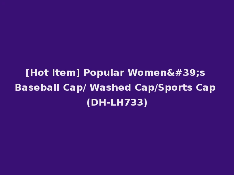 [Hot Item] Popular Women's Baseball Cap/ Washed Cap/Sports Cap (DH-LH733)
