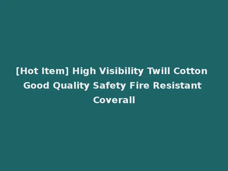 [Hot Item] High Visibility Twill Cotton Good Quality Safety Fire Resistant Coverall