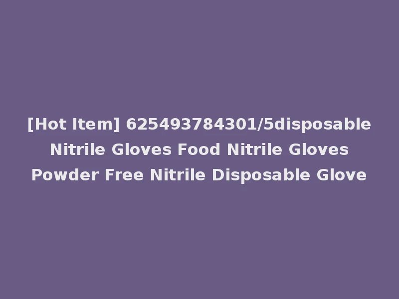 [Hot Item] 625493784301/5disposable Nitrile Gloves Food Nitrile Gloves Powder Free Nitrile Disposable Glove