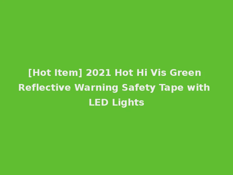 [Hot Item] 2021 Hot Hi Vis Green Reflective Warning Safety Tape with LED Lights