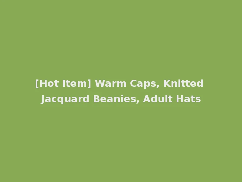 [Hot Item] Warm Caps, Knitted Jacquard Beanies, Adult Hats