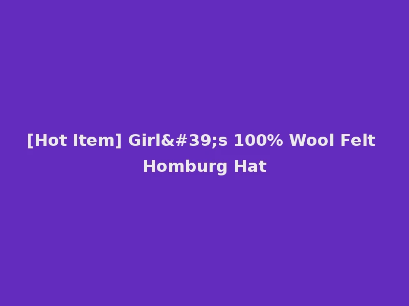 [Hot Item] Girl's 100% Wool Felt Homburg Hat