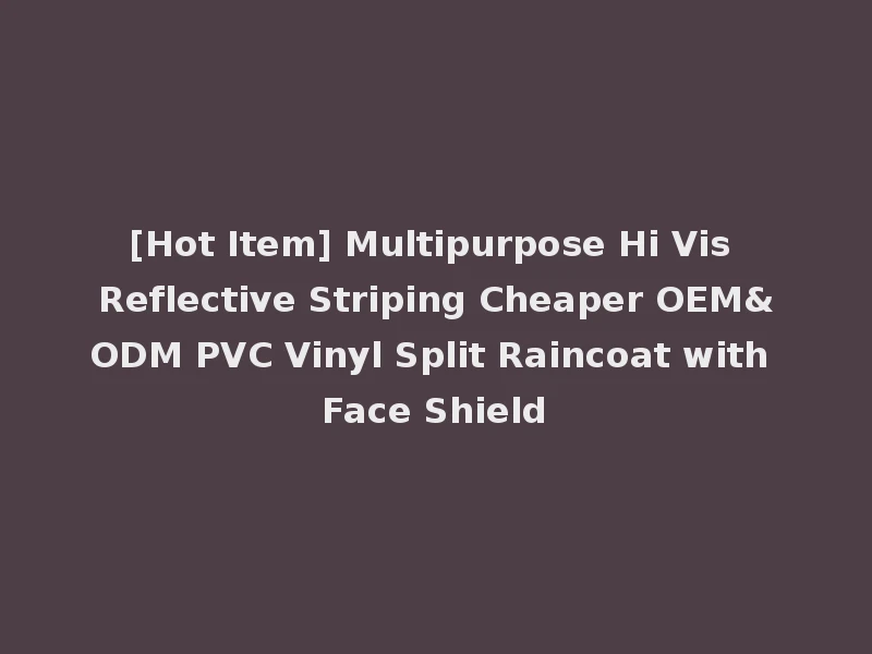 [Hot Item] Multipurpose Hi Vis Reflective Striping Cheaper OEM&ODM PVC Vinyl Split Raincoat with Face Shield