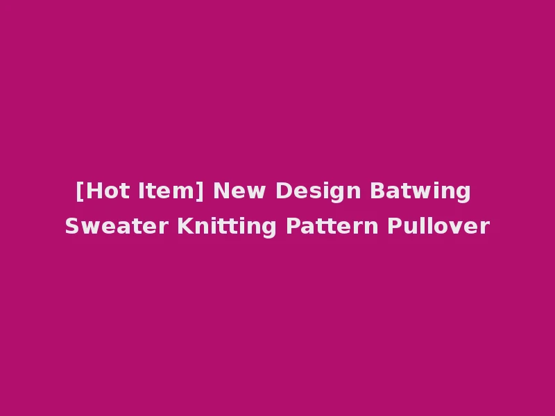 [Hot Item] New Design Batwing Sweater Knitting Pattern Pullover