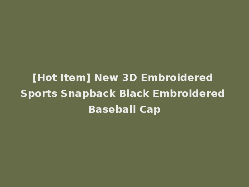 [Hot Item] New 3D Embroidered Sports Snapback Black Embroidered Baseball Cap