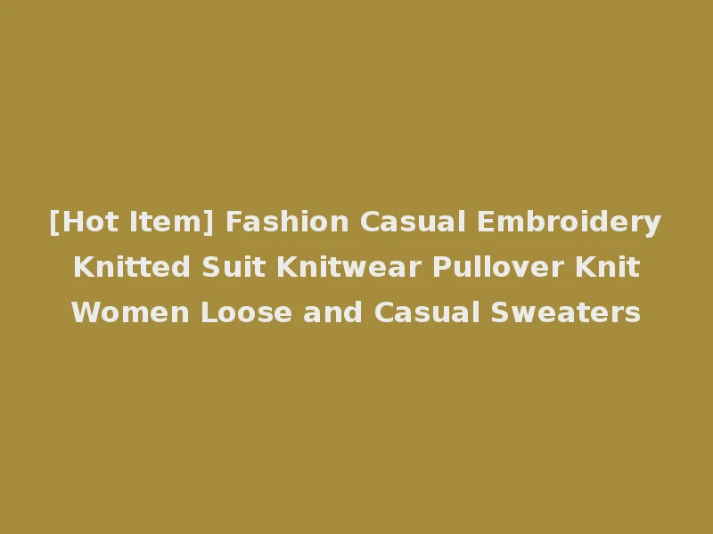 [Hot Item] Fashion Casual Embroidery Knitted Suit Knitwear Pullover Knit Women Loose and Casual Sweaters