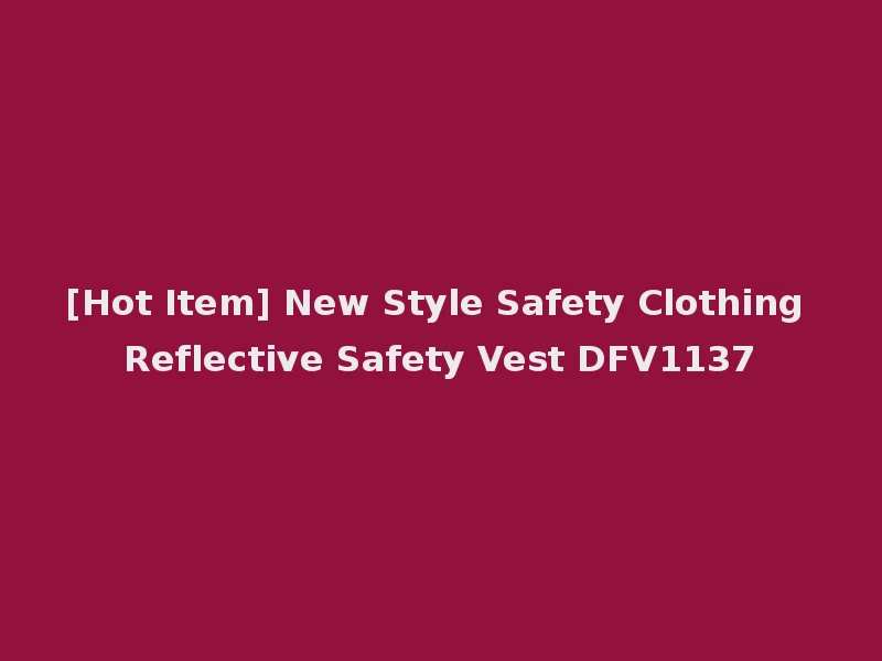 [Hot Item] New Style Safety Clothing Reflective Safety Vest DFV1137