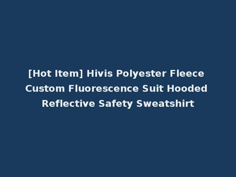 [Hot Item] Hivis Polyester Fleece Custom Fluorescence Suit Hooded Reflective Safety Sweatshirt