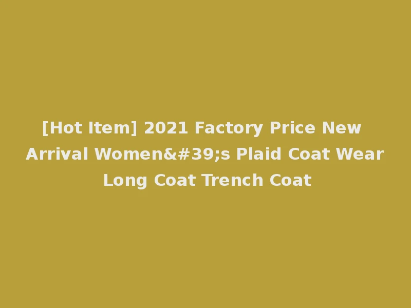 [Hot Item] 2021 Factory Price New Arrival Women's Plaid Coat Wear Long Coat Trench Coat