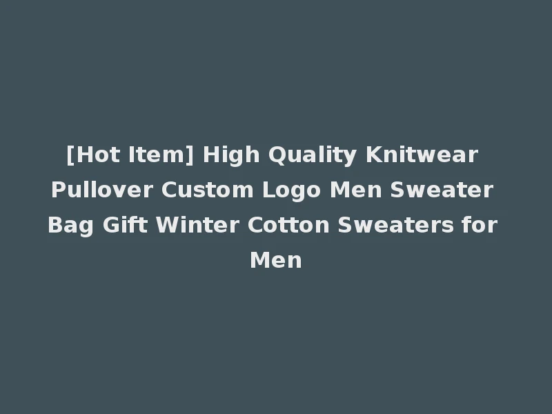 [Hot Item] High Quality Knitwear Pullover Custom Logo Men Sweater Bag Gift Winter Cotton Sweaters for Men