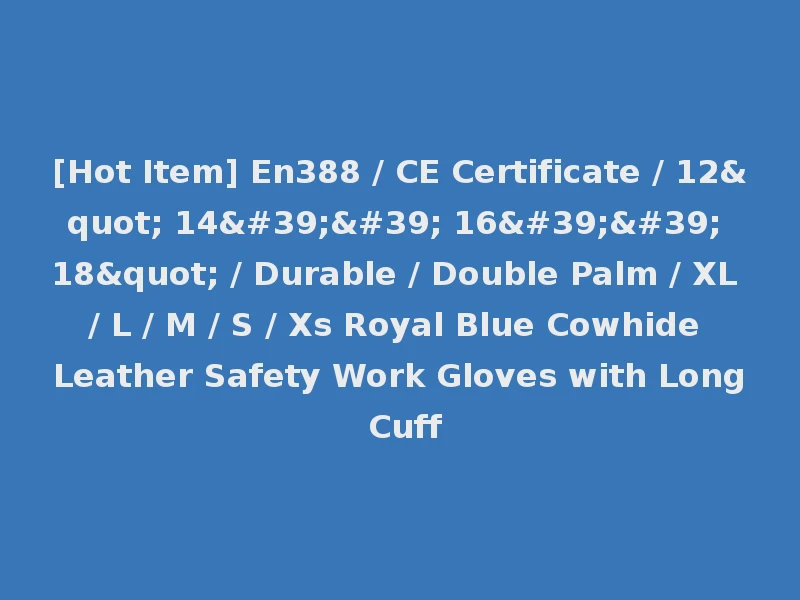 [Hot Item] En388 / CE Certificate / 12" 14'' 16'' 18" / Durable / Double Palm / XL / L / M / S / Xs Royal Blue Cowhide Leather Safety Work Gloves with Long Cuff