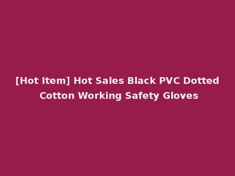 [Hot Item] Hot Sales Black PVC Dotted Cotton Working Safety Gloves