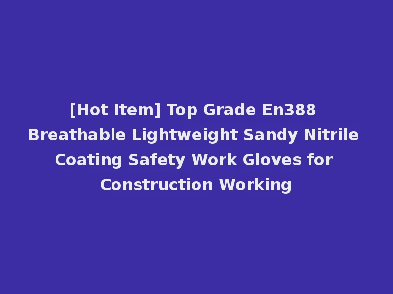 [Hot Item] Top Grade En388 Breathable Lightweight Sandy Nitrile Coating Safety Work Gloves for Construction Working