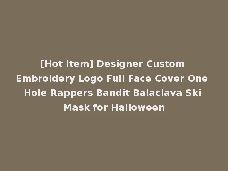 [Hot Item] Designer Custom Embroidery Logo Full Face Cover One Hole Rappers Bandit Balaclava Ski Mask for Halloween