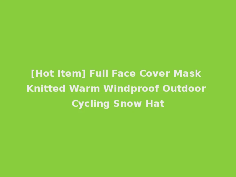 [Hot Item] Full Face Cover Mask Knitted Warm Windproof Outdoor Cycling Snow Hat