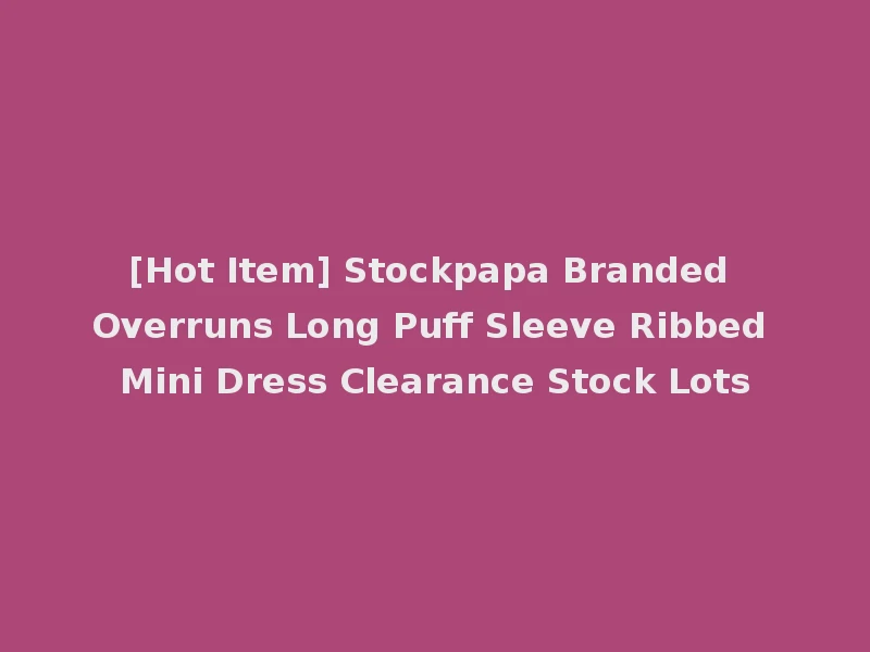[Hot Item] Stockpapa Branded Overruns Long Puff Sleeve Ribbed Mini Dress Clearance Stock Lots
