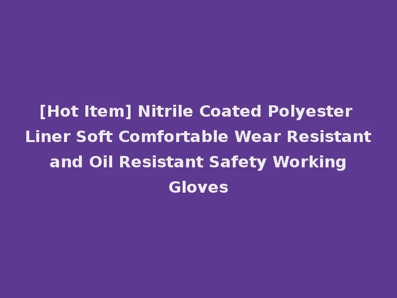 [Hot Item] Nitrile Coated Polyester Liner Soft Comfortable Wear Resistant and Oil Resistant Safety Working Gloves
