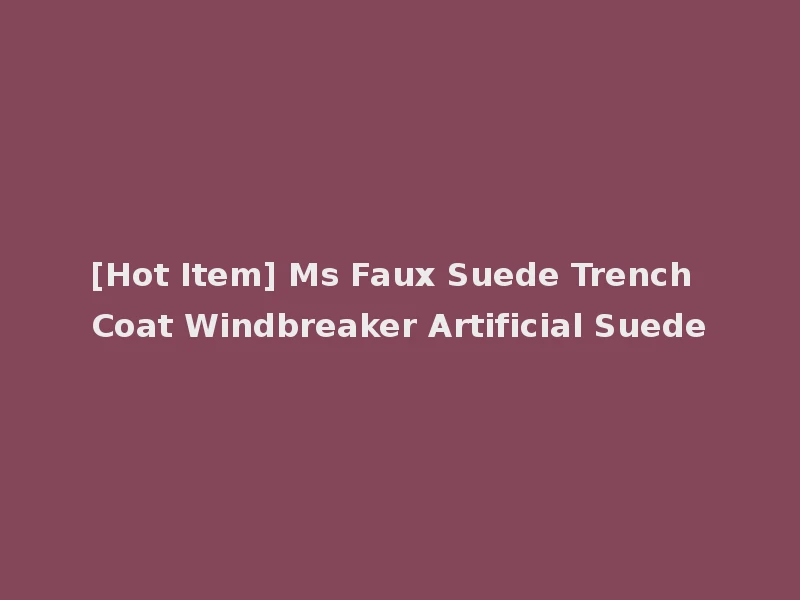 [Hot Item] Ms Faux Suede Trench Coat Windbreaker Artificial Suede