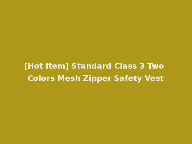 [Hot Item] Standard Class 3 Two Colors Mesh Zipper Safety Vest