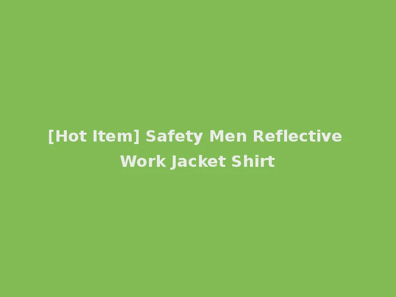 [Hot Item] Safety Men Reflective Work Jacket Shirt