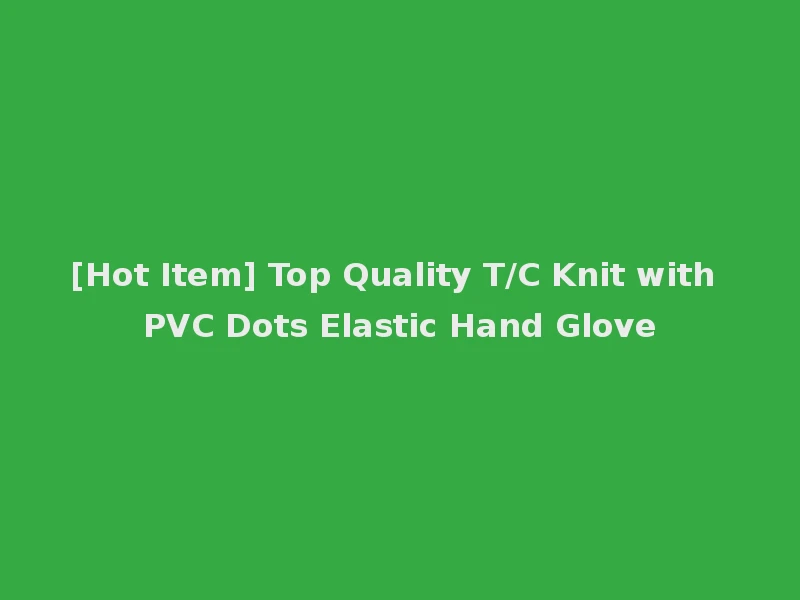[Hot Item] Top Quality T/C Knit with PVC Dots Elastic Hand Glove