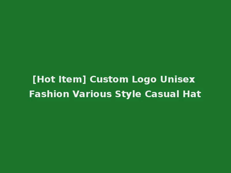 [Hot Item] Custom Logo Unisex Fashion Various Style Casual Hat