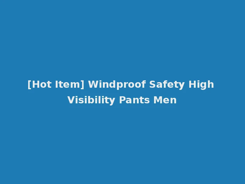 [Hot Item] Windproof Safety High Visibility Pants Men