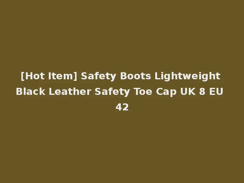 [Hot Item] Safety Boots Lightweight Black Leather Safety Toe Cap UK 8 EU 42