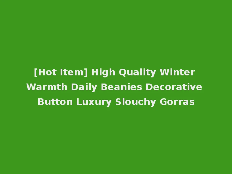[Hot Item] High Quality Winter Warmth Daily Beanies Decorative Button Luxury Slouchy Gorras