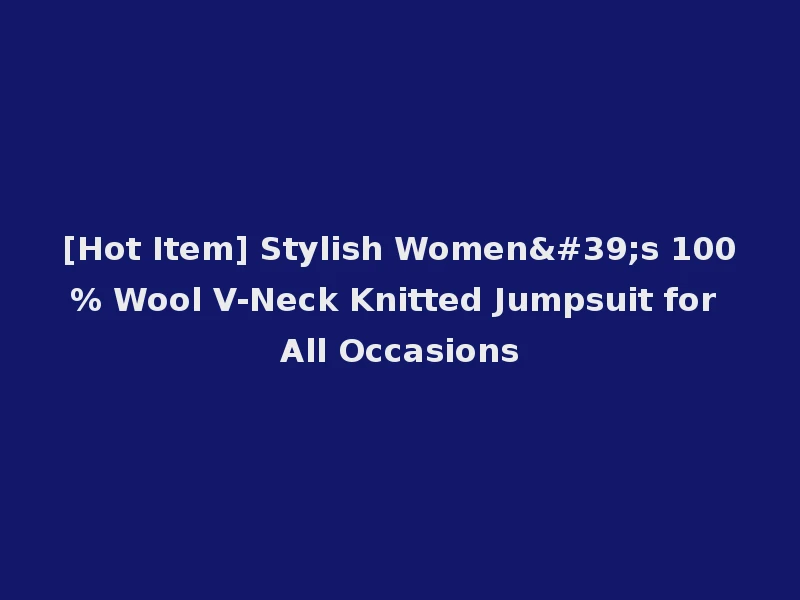[Hot Item] Stylish Women's 100% Wool V-Neck Knitted Jumpsuit for All Occasions