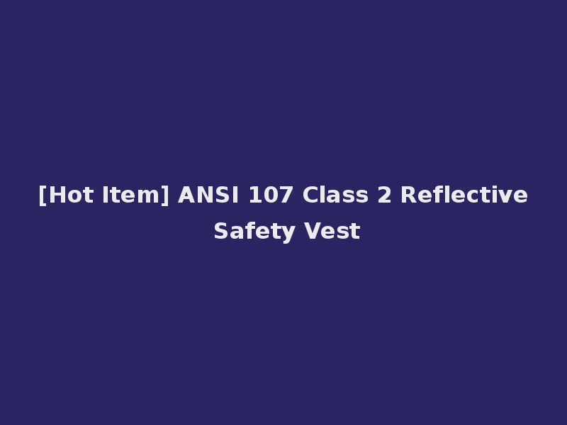 [Hot Item] ANSI 107 Class 2 Reflective Safety Vest