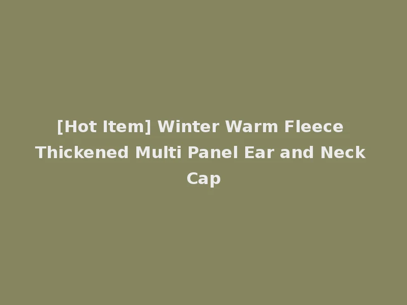 [Hot Item] Winter Warm Fleece Thickened Multi Panel Ear and Neck Cap